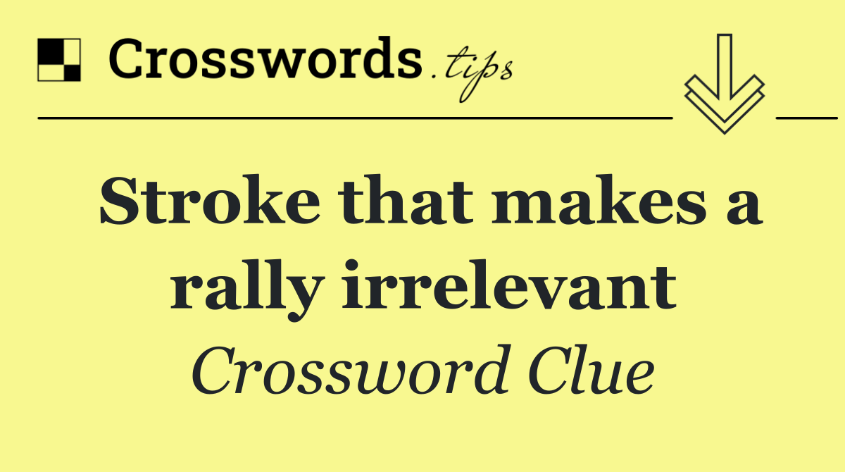 Stroke that makes a rally irrelevant