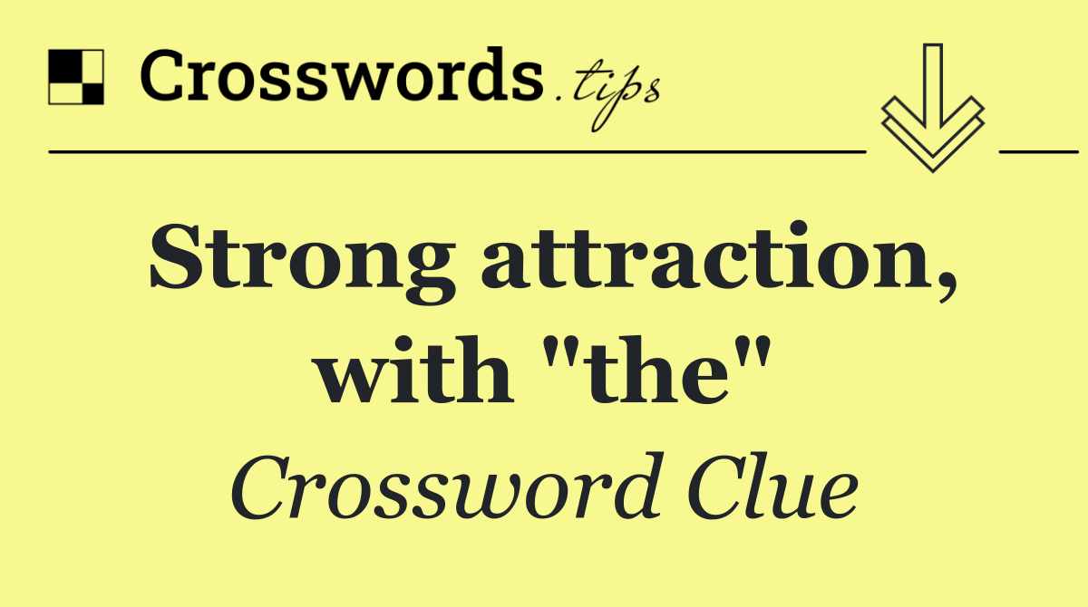 Strong attraction, with "the"