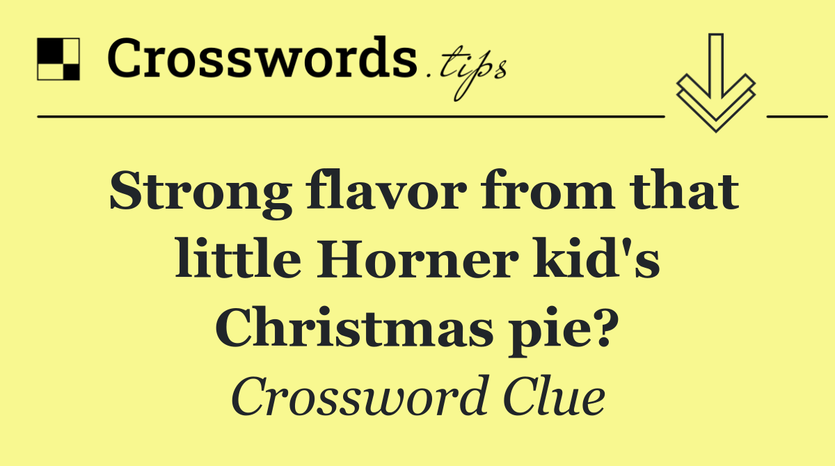 Strong flavor from that little Horner kid's Christmas pie?