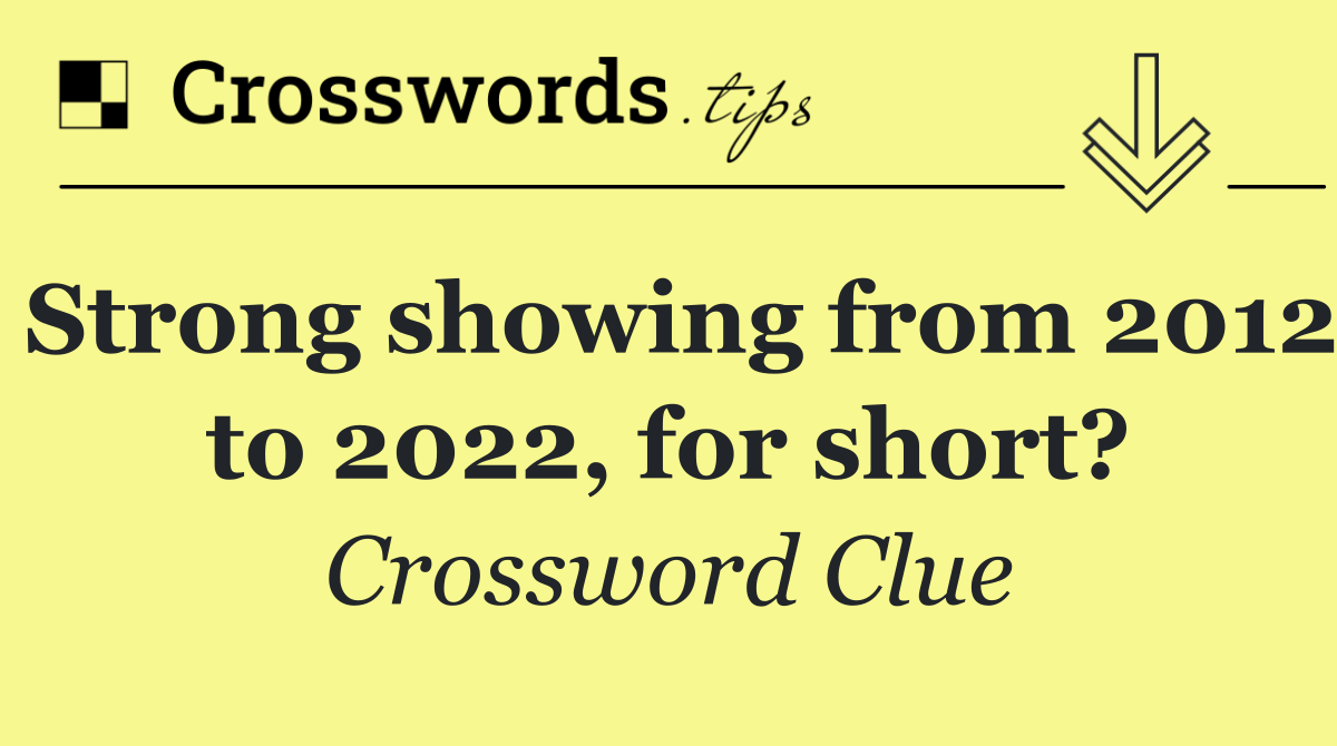 Strong showing from 2012 to 2022, for short?