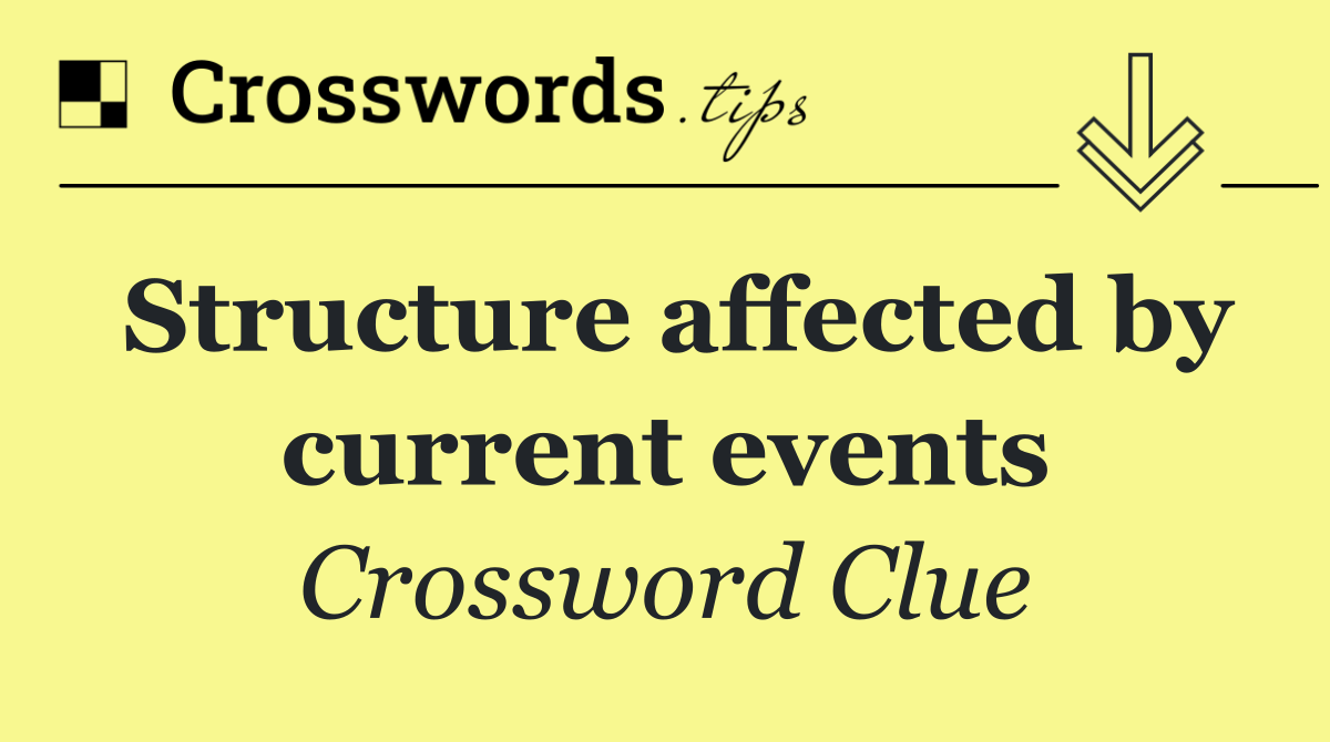 Structure affected by current events