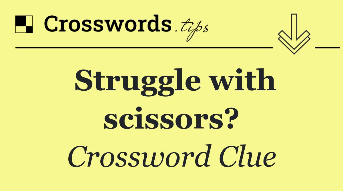 Struggle with scissors?