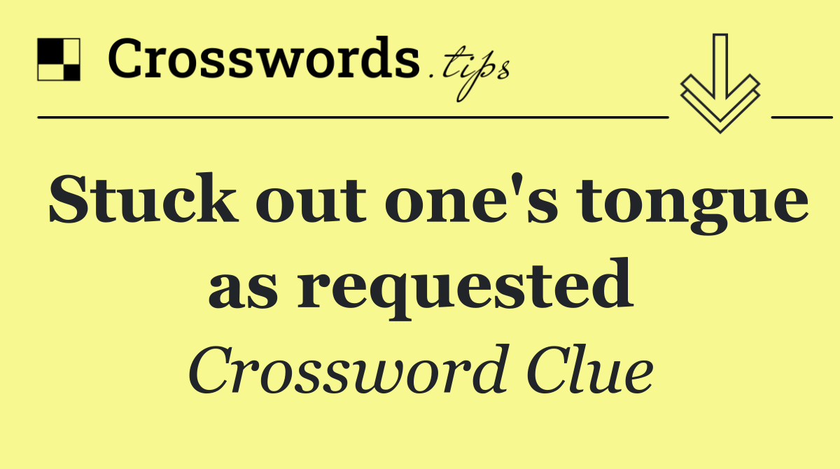 Stuck out one's tongue as requested