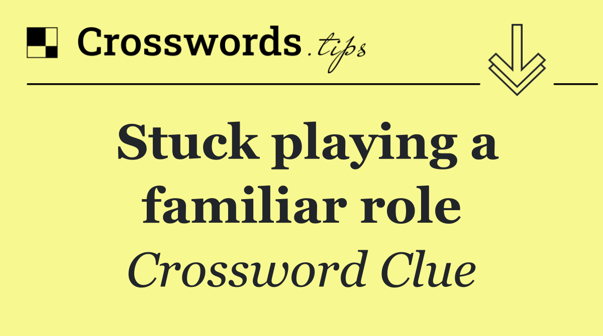 Stuck playing a familiar role