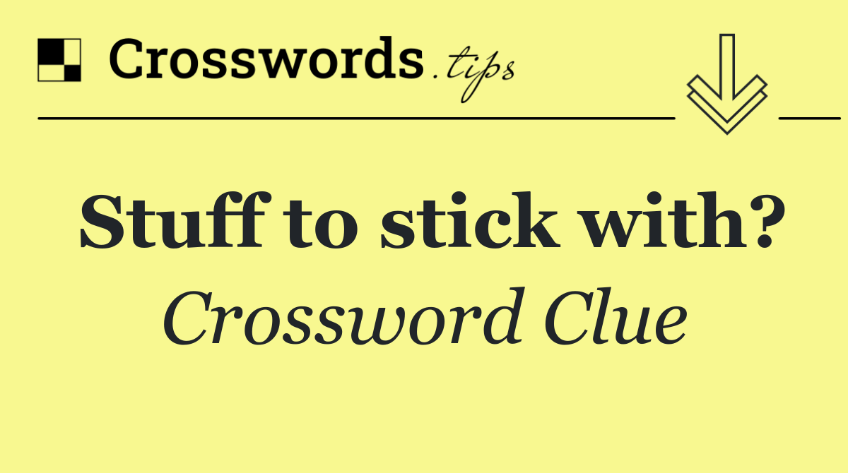 Stuff to stick with?