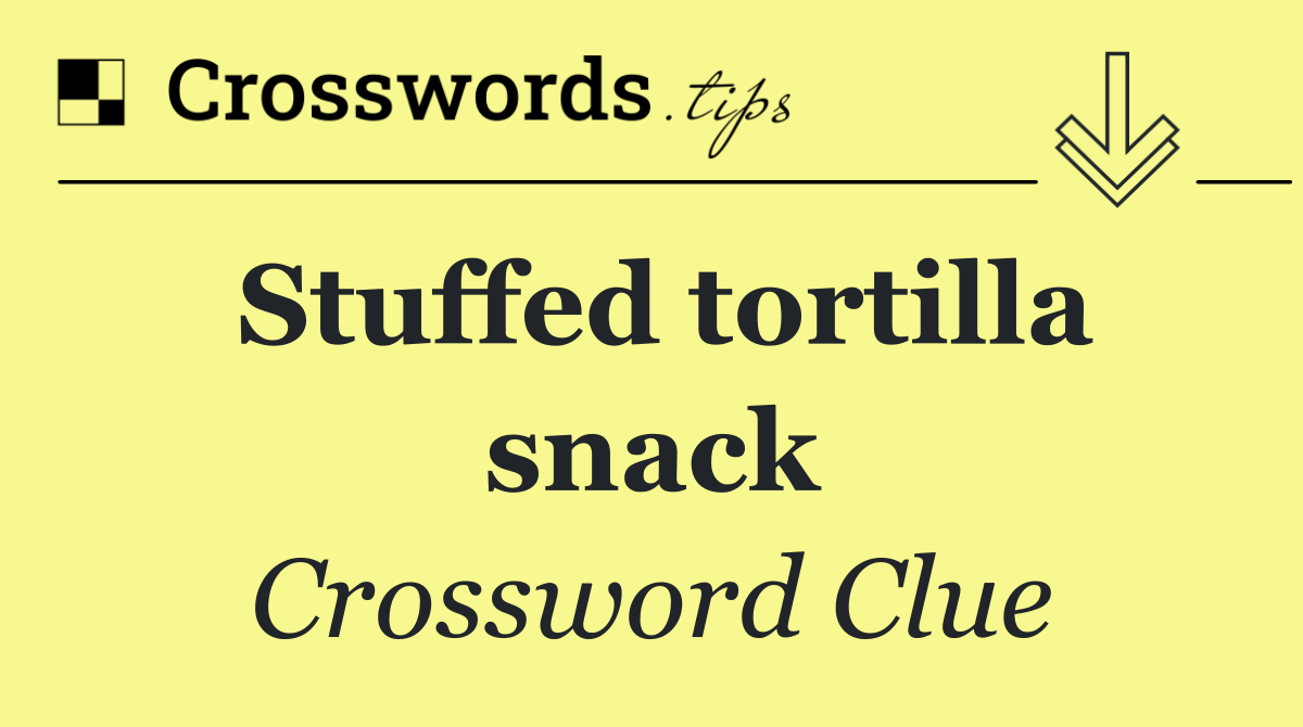 Stuffed tortilla snack