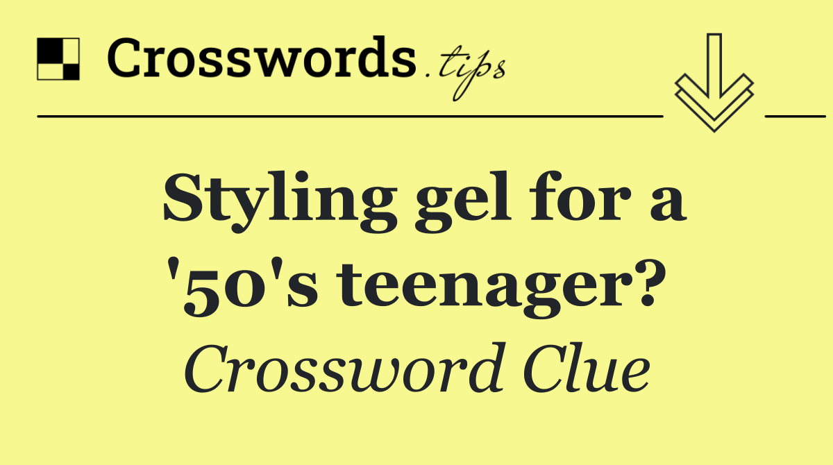 Styling gel for a '50's teenager?