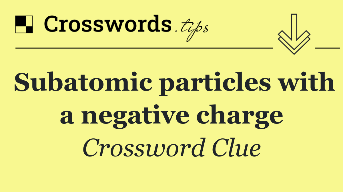 Subatomic particles with a negative charge