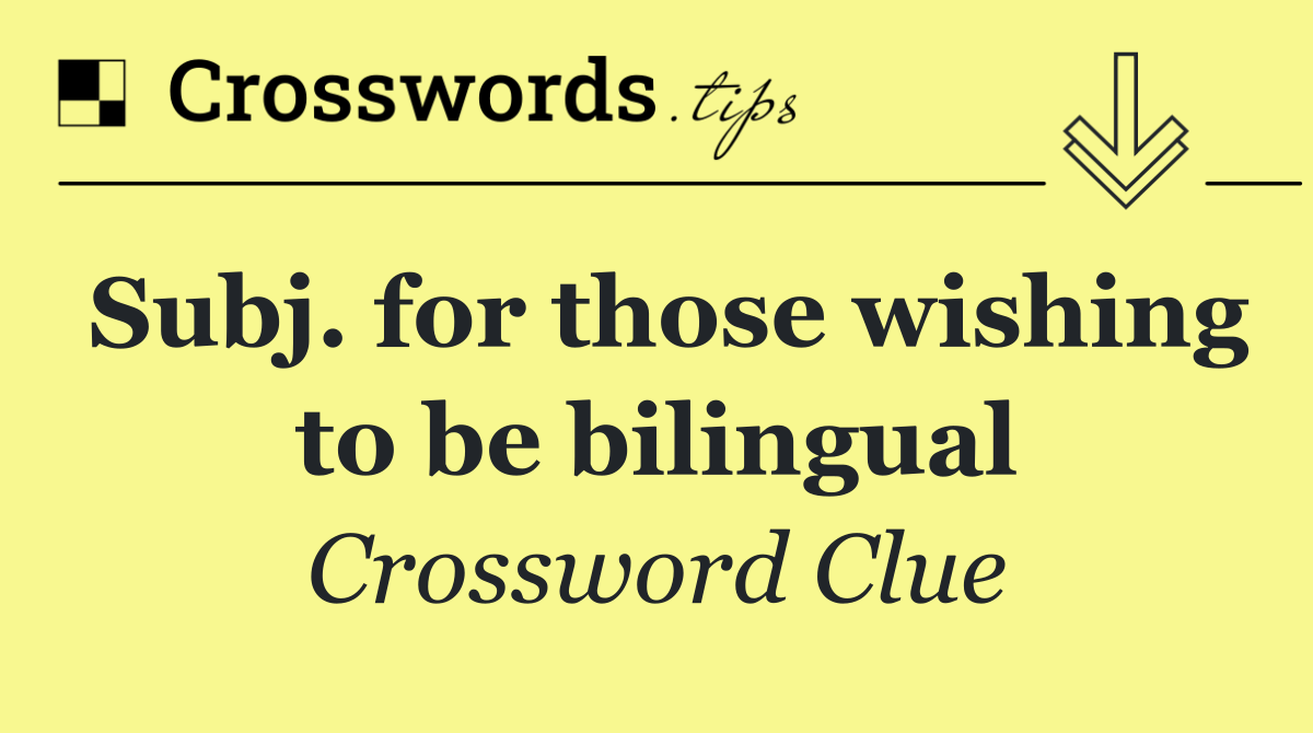 Subj. for those wishing to be bilingual