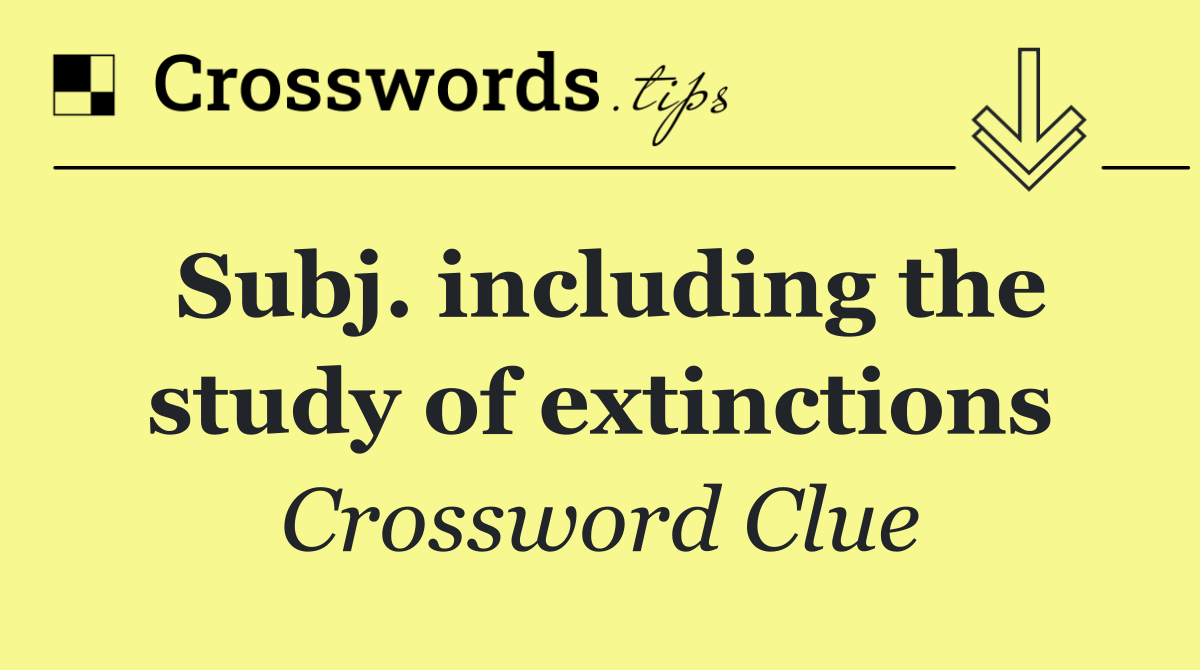 Subj. including the study of extinctions