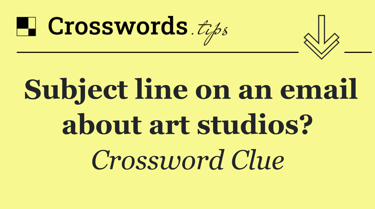 Subject line on an email about art studios?