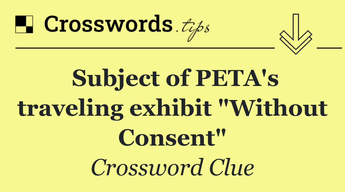 Subject of PETA's traveling exhibit "Without Consent"