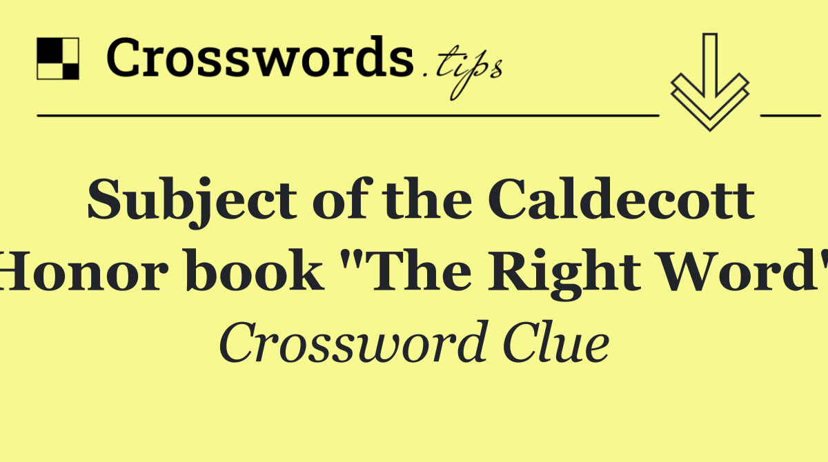 Subject of the Caldecott Honor book "The Right Word"