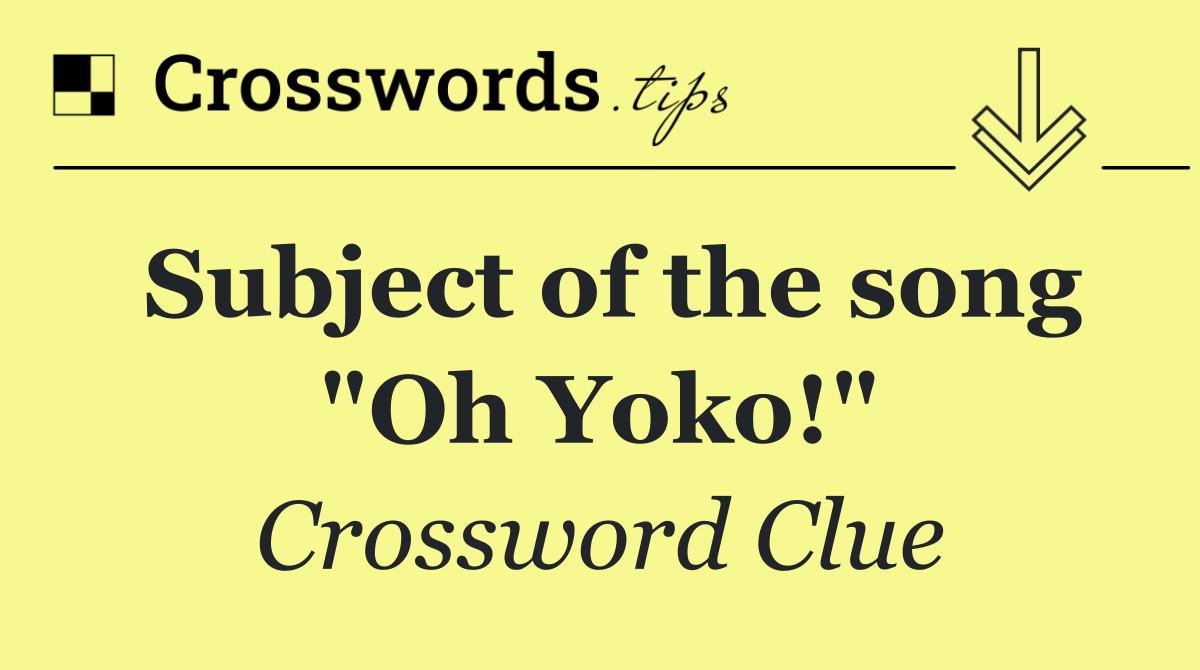 Subject of the song "Oh Yoko!"