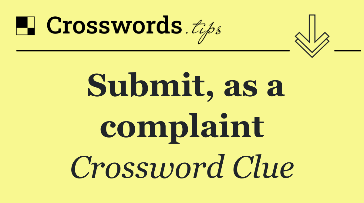 Submit, as a complaint