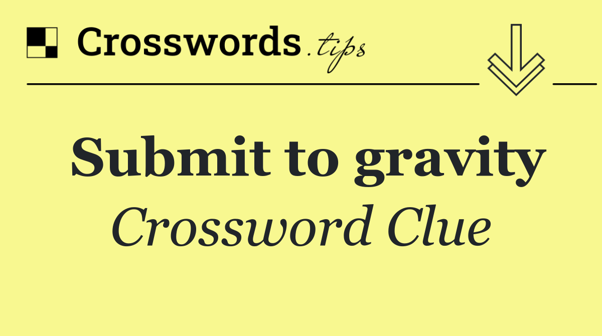 Submit to gravity