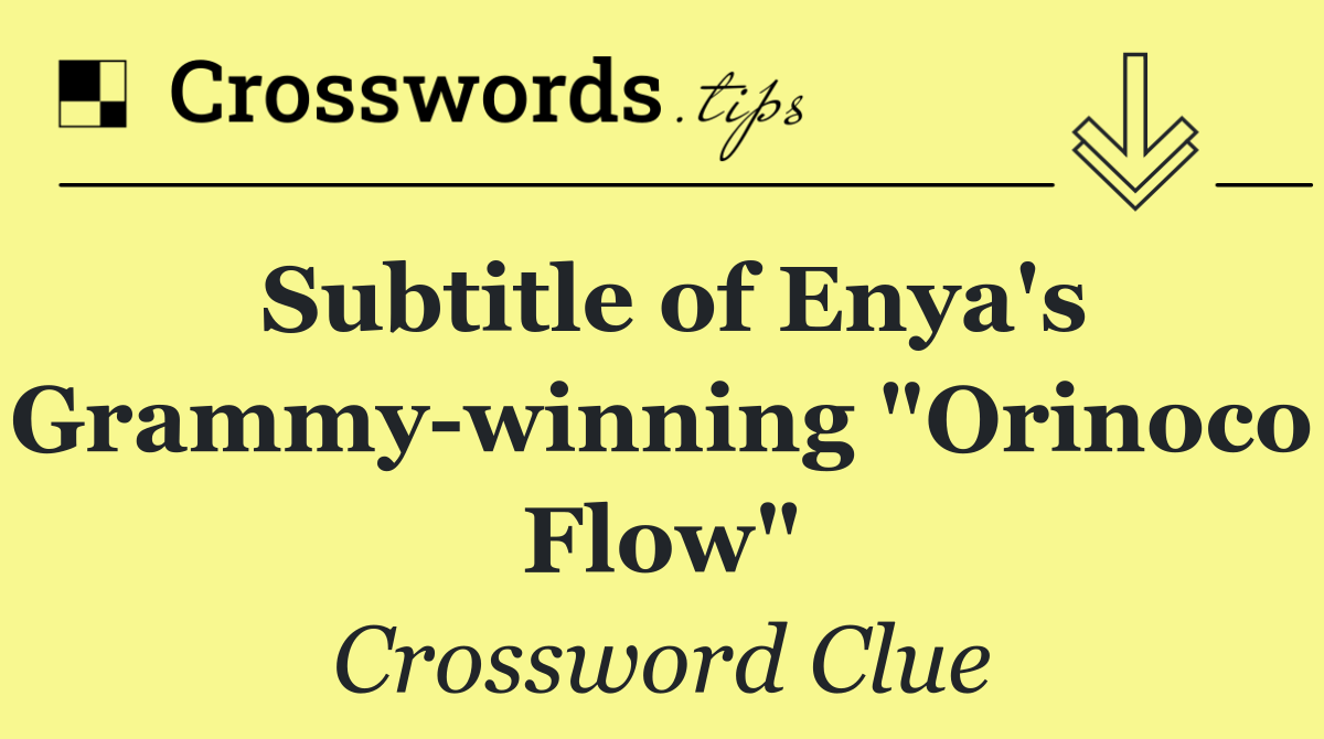 Subtitle of Enya's Grammy winning "Orinoco Flow"