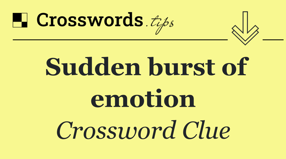 Sudden burst of emotion