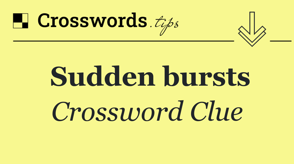 Sudden bursts