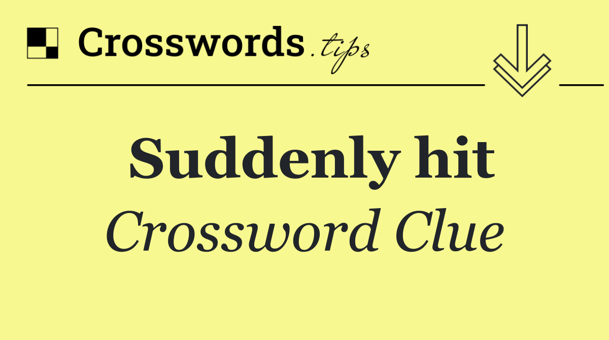 Suddenly hit
