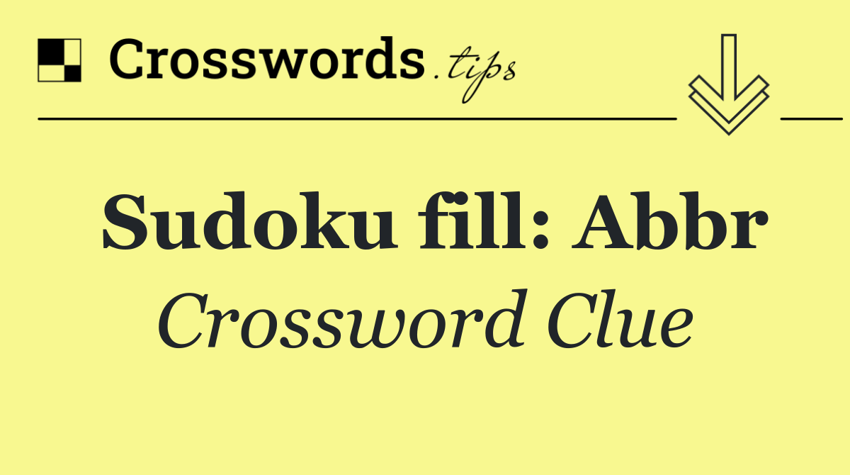 Sudoku fill: Abbr