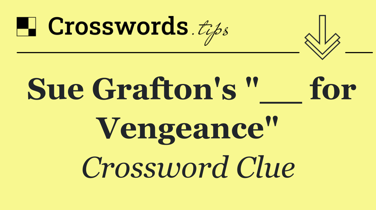 Sue Grafton's "__ for Vengeance"