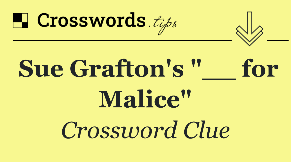 Sue Grafton's "__ for Malice"