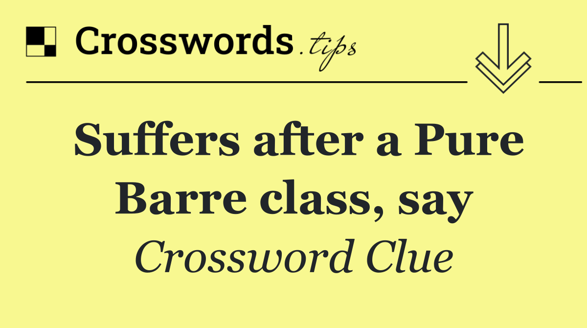 Suffers after a Pure Barre class, say