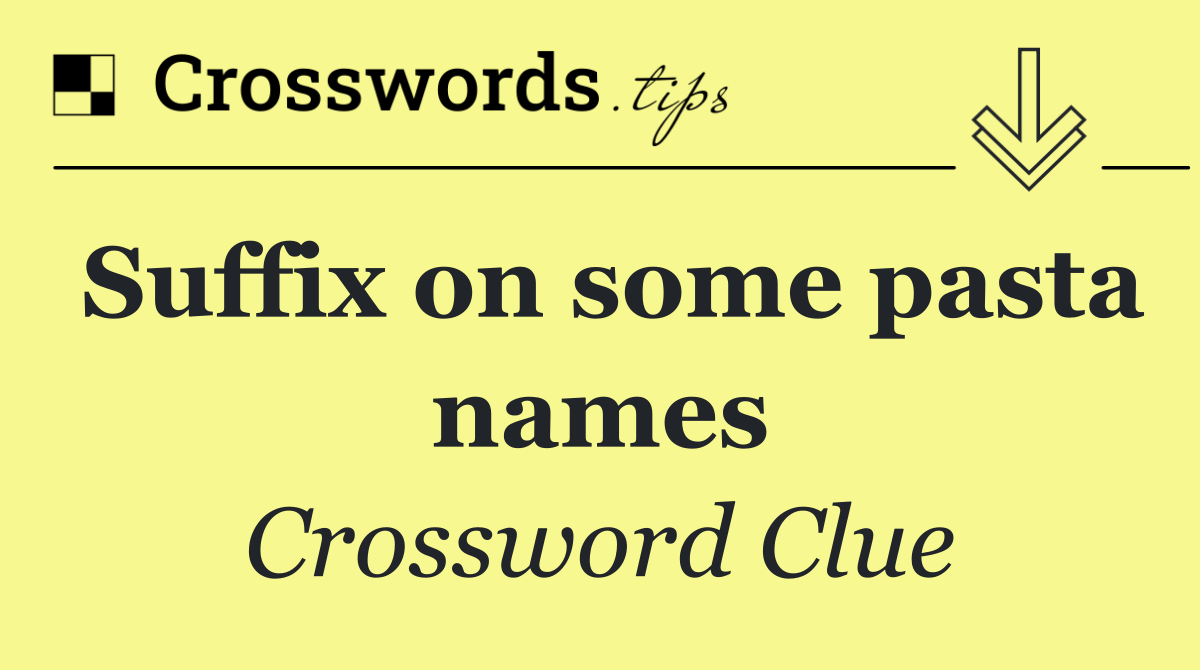 Suffix on some pasta names