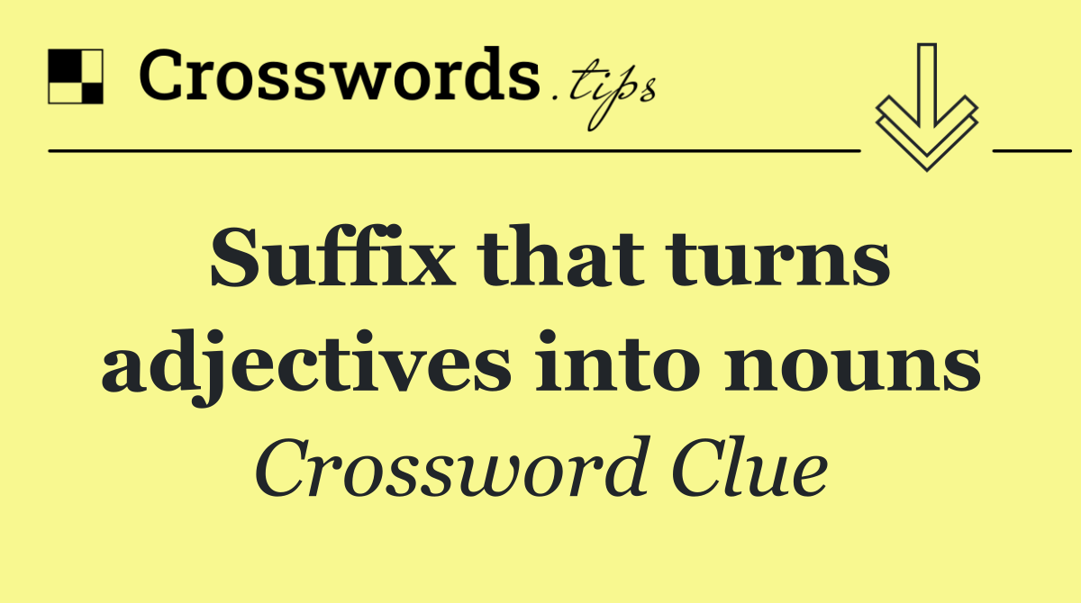 Suffix that turns adjectives into nouns