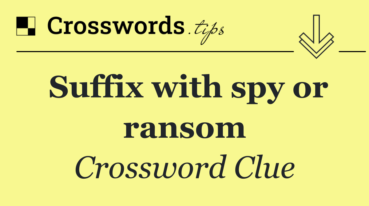 Suffix with spy or ransom