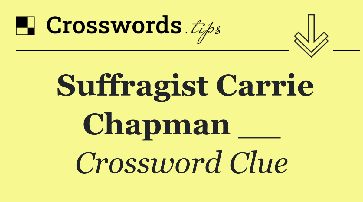 Suffragist Carrie Chapman __