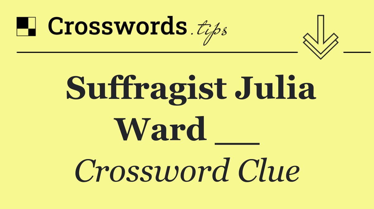 Suffragist Julia Ward __