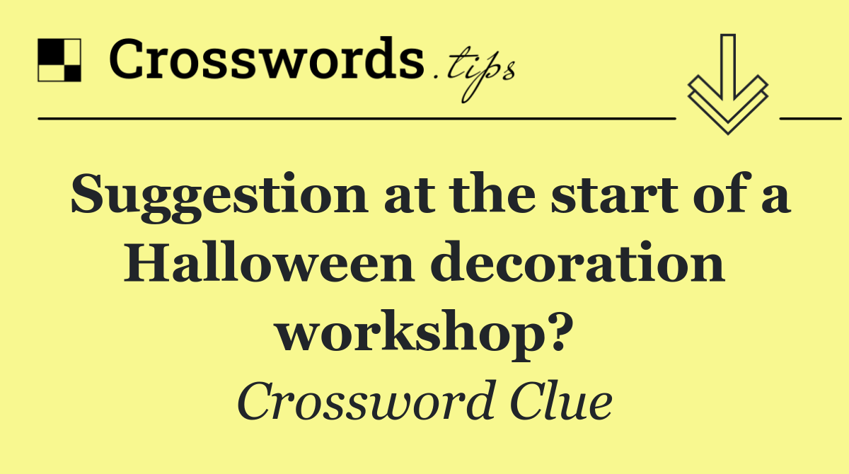 Suggestion at the start of a Halloween decoration workshop?