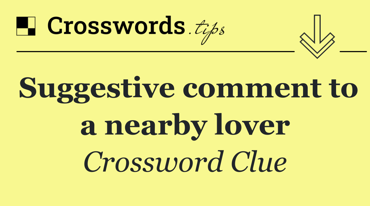 Suggestive comment to a nearby lover