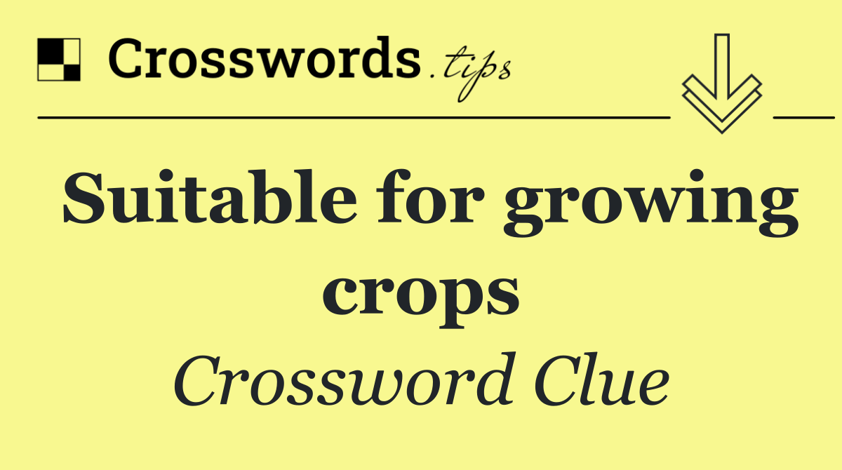 Suitable for growing crops