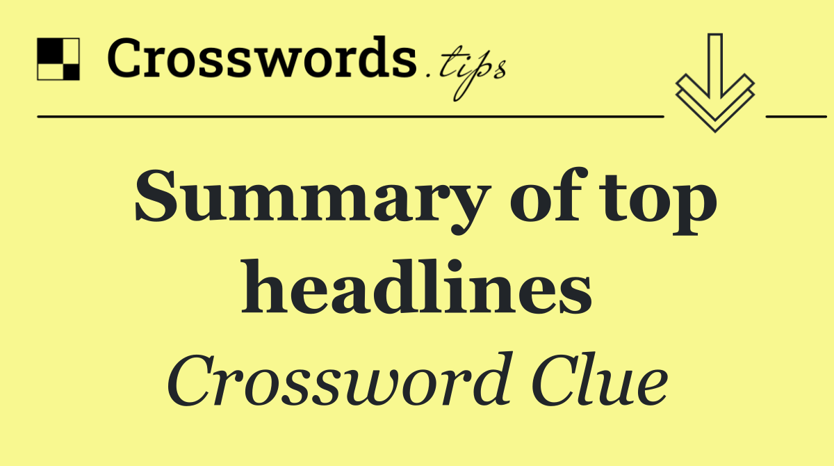 Summary of top headlines