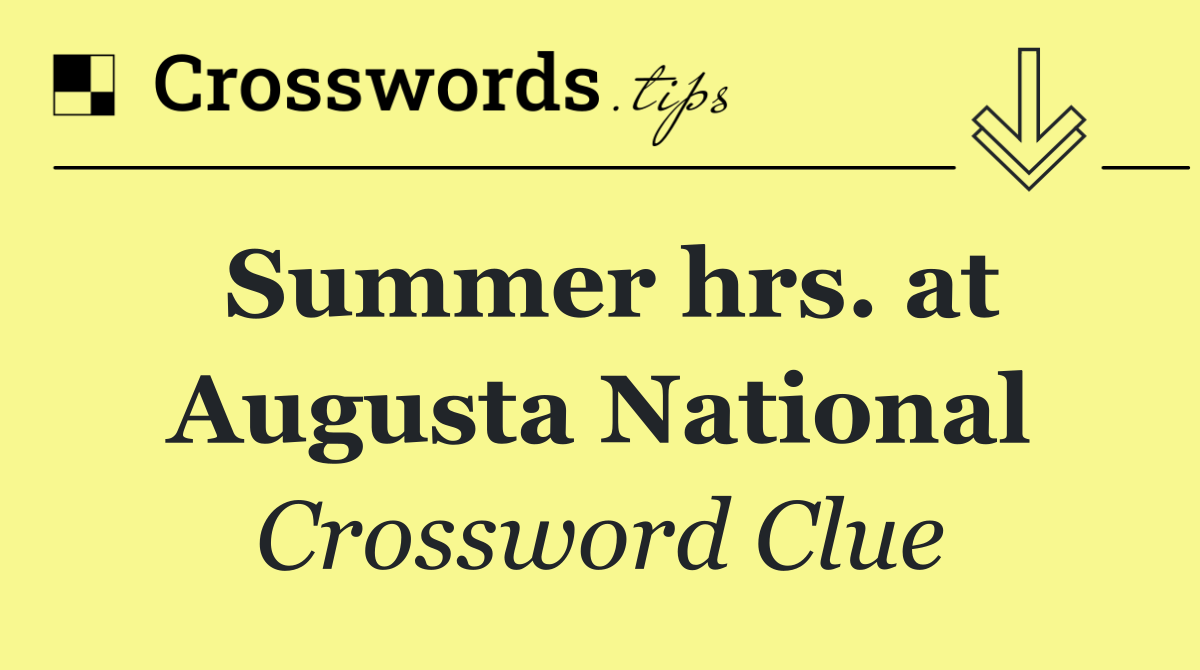 Summer hrs. at Augusta National