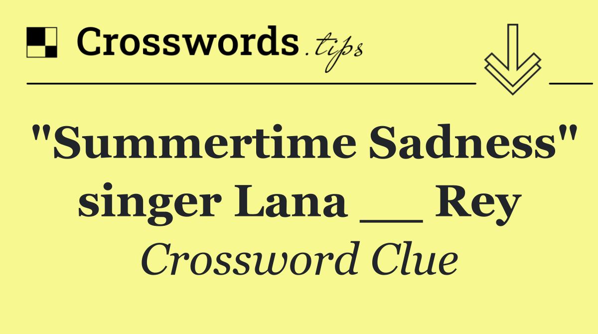 "Summertime Sadness" singer Lana __ Rey
