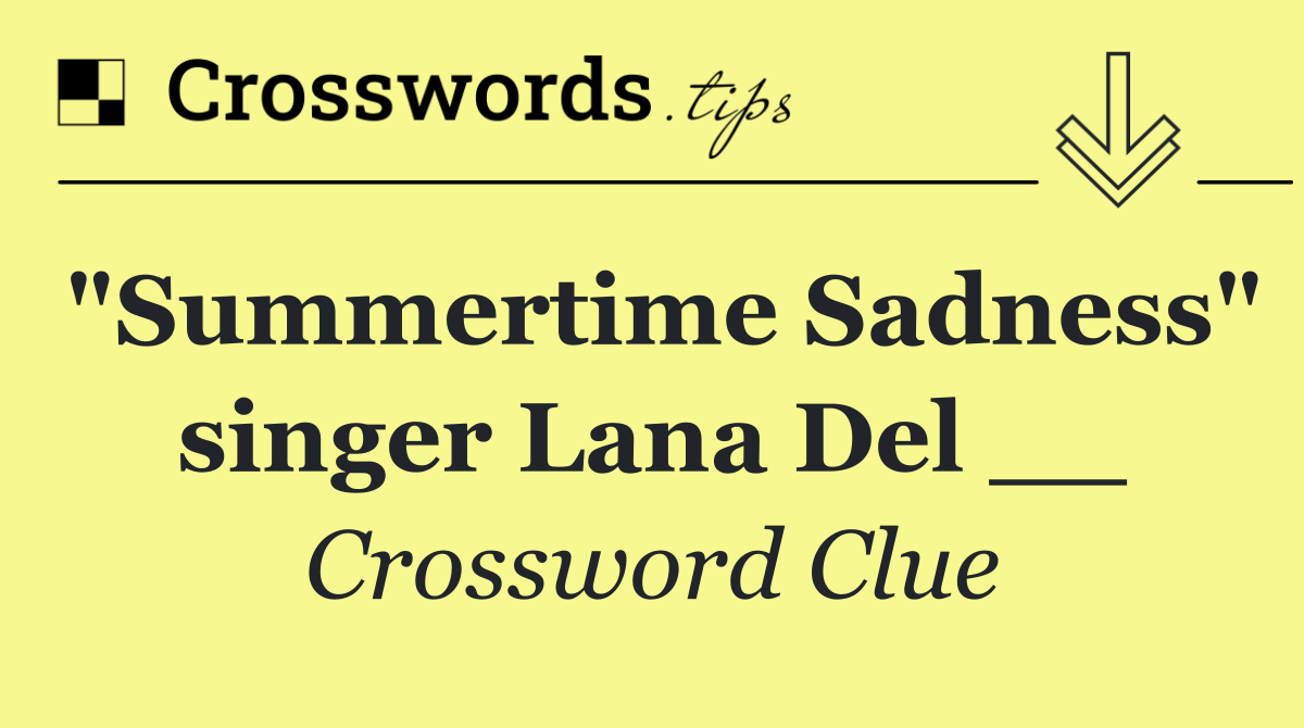 "Summertime Sadness" singer Lana Del __