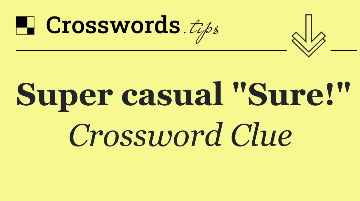 Super casual "Sure!"