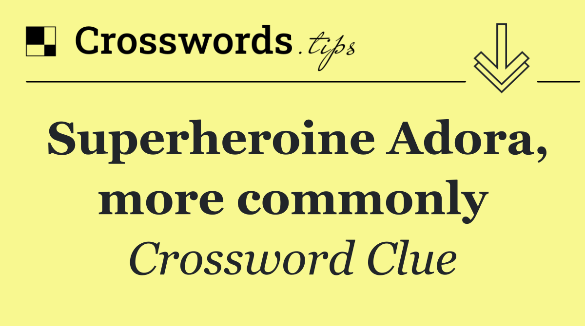 Superheroine Adora, more commonly
