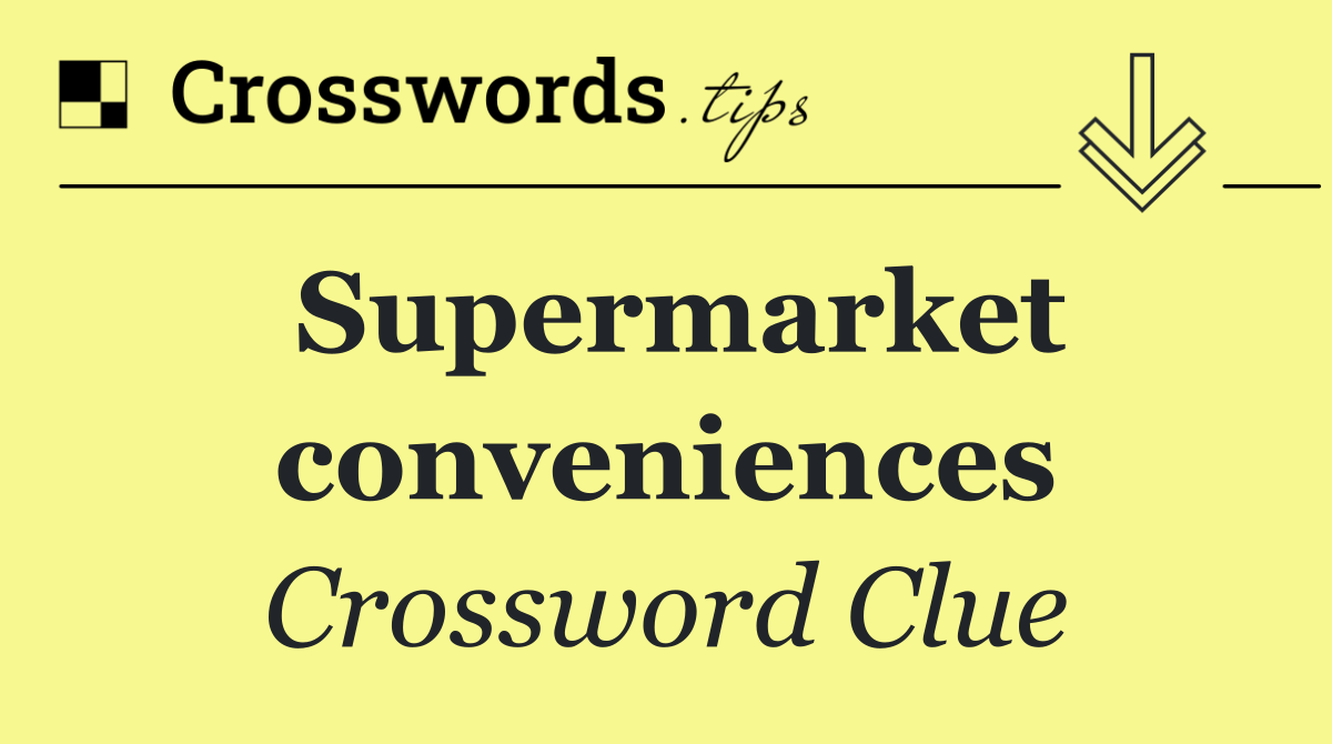 Supermarket conveniences