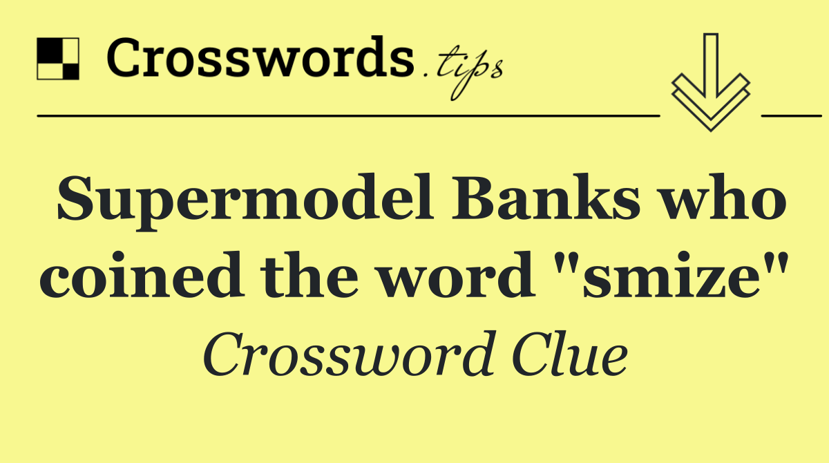 Supermodel Banks who coined the word "smize"