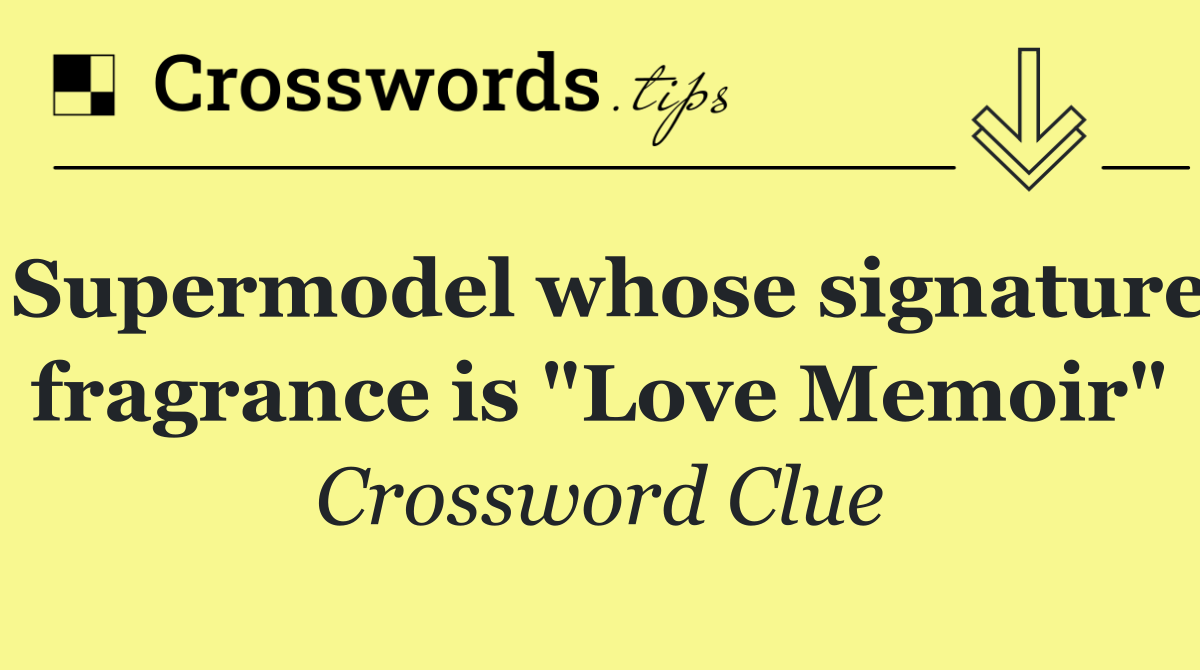 Supermodel whose signature fragrance is "Love Memoir"
