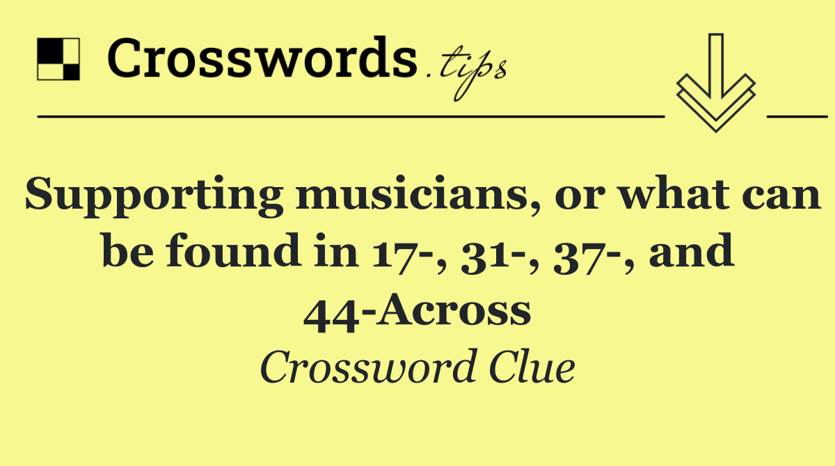 Supporting musicians, or what can be found in 17 , 31 , 37 , and 44 Across