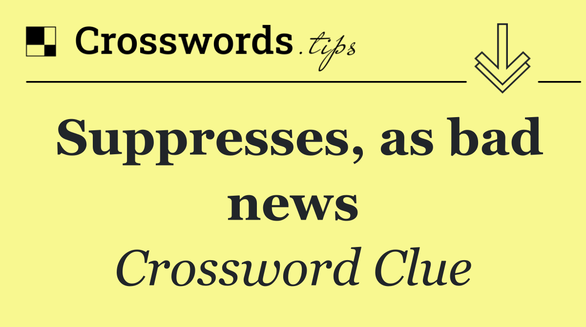 Suppresses, as bad news
