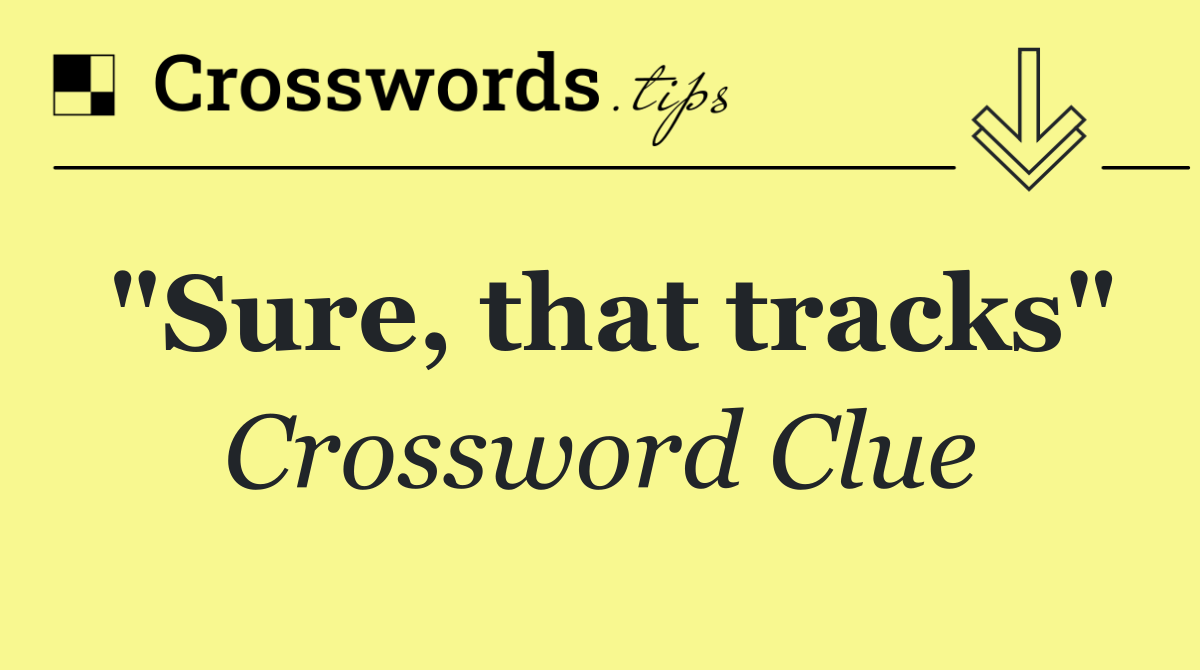 "Sure, that tracks"