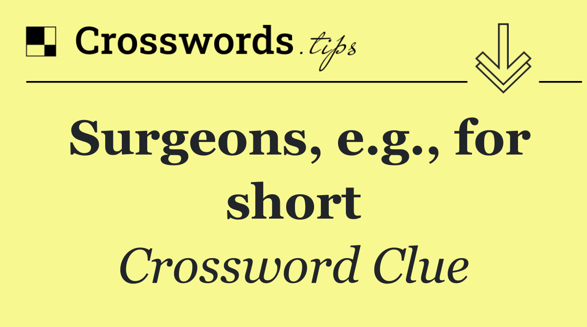 Surgeons, e.g., for short