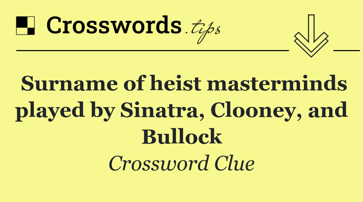 Surname of heist masterminds played by Sinatra, Clooney, and Bullock